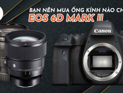 Nên chọn ống kính cho Canon 6D Mark II nào?